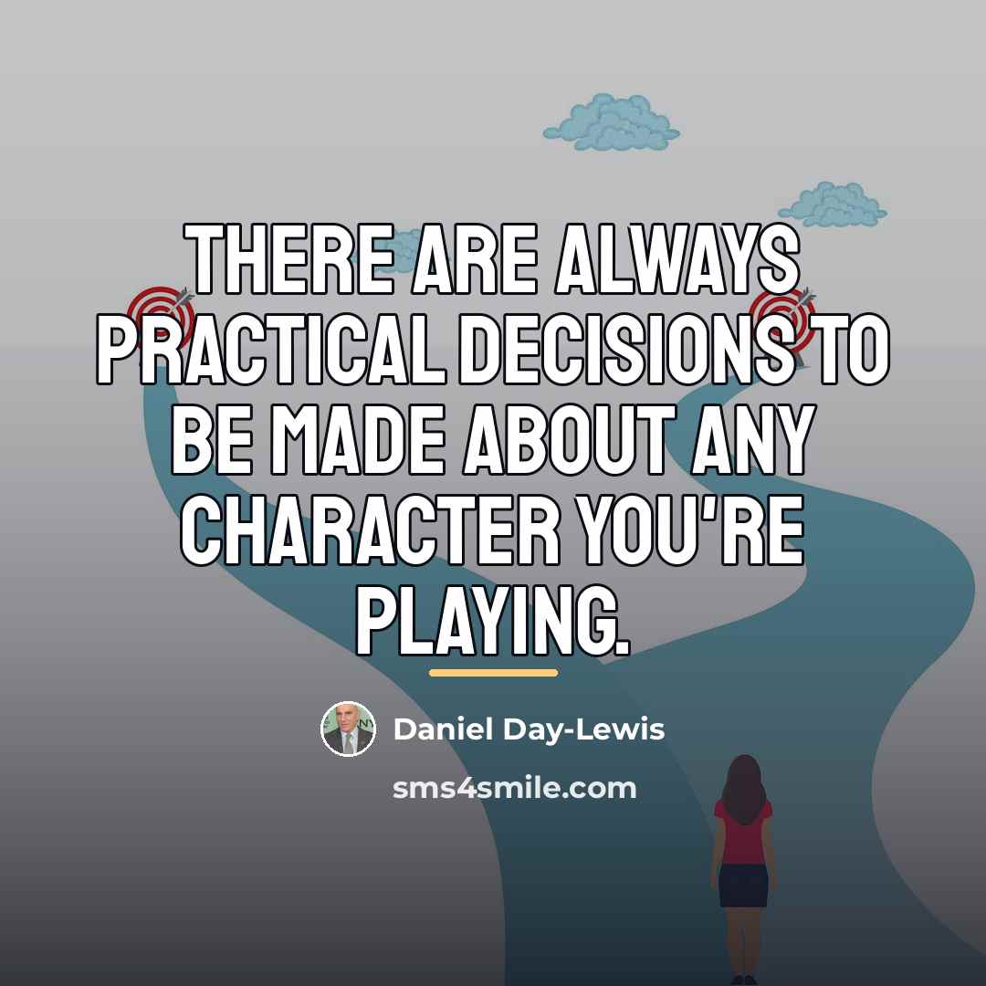“There are always practical decisions to be made about any…” quote by Daniel Day-Lewis