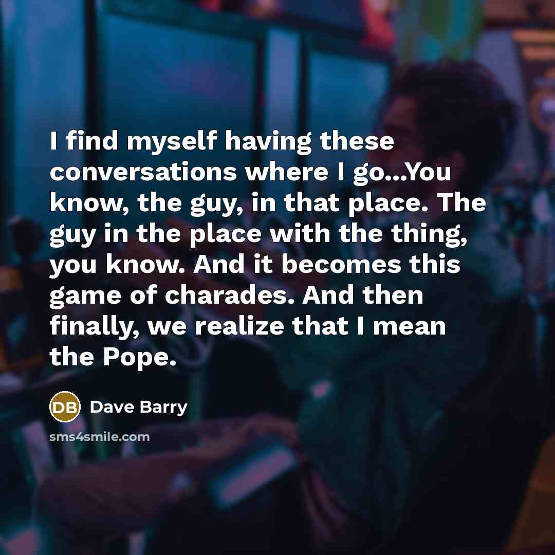“I find myself having these conversations where I go...You know,…” quote by Dave Barry