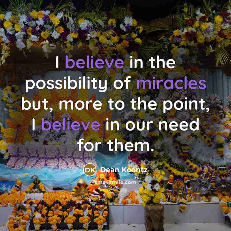 “I believe in the possibility of miracles but, more to…” quote by Dean Koontz