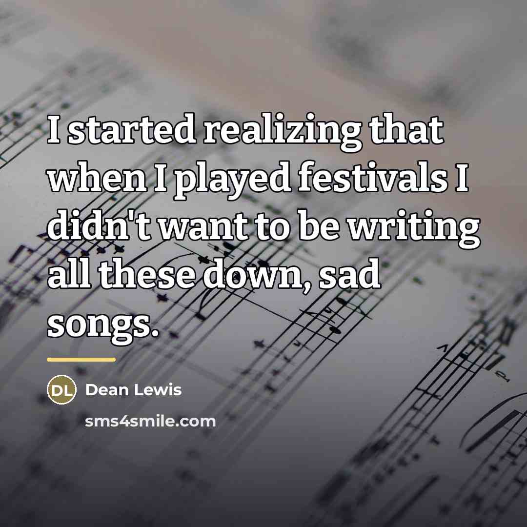 “I started realizing that when I played festivals I didn't…” quote by Dean Lewis