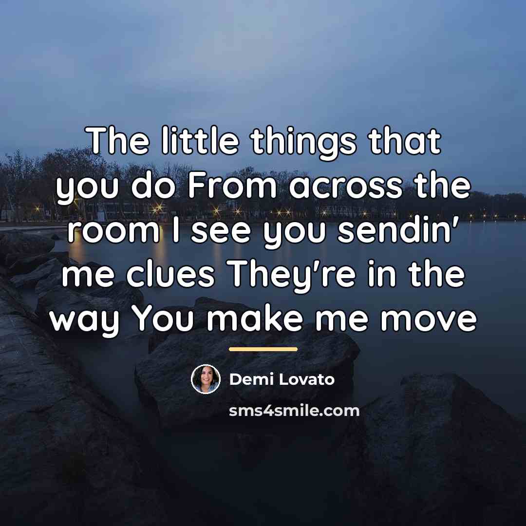 “The little things that you do From across the room…” quote by Demi Lovato