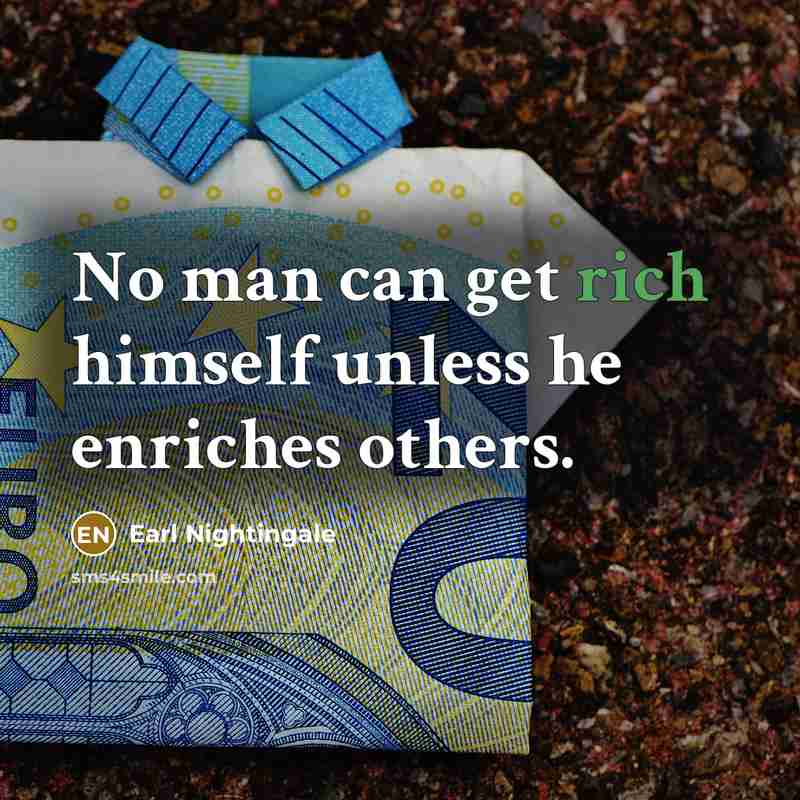 “No man can get rich himself unless he enriches others.…” quote by Earl Nightingale