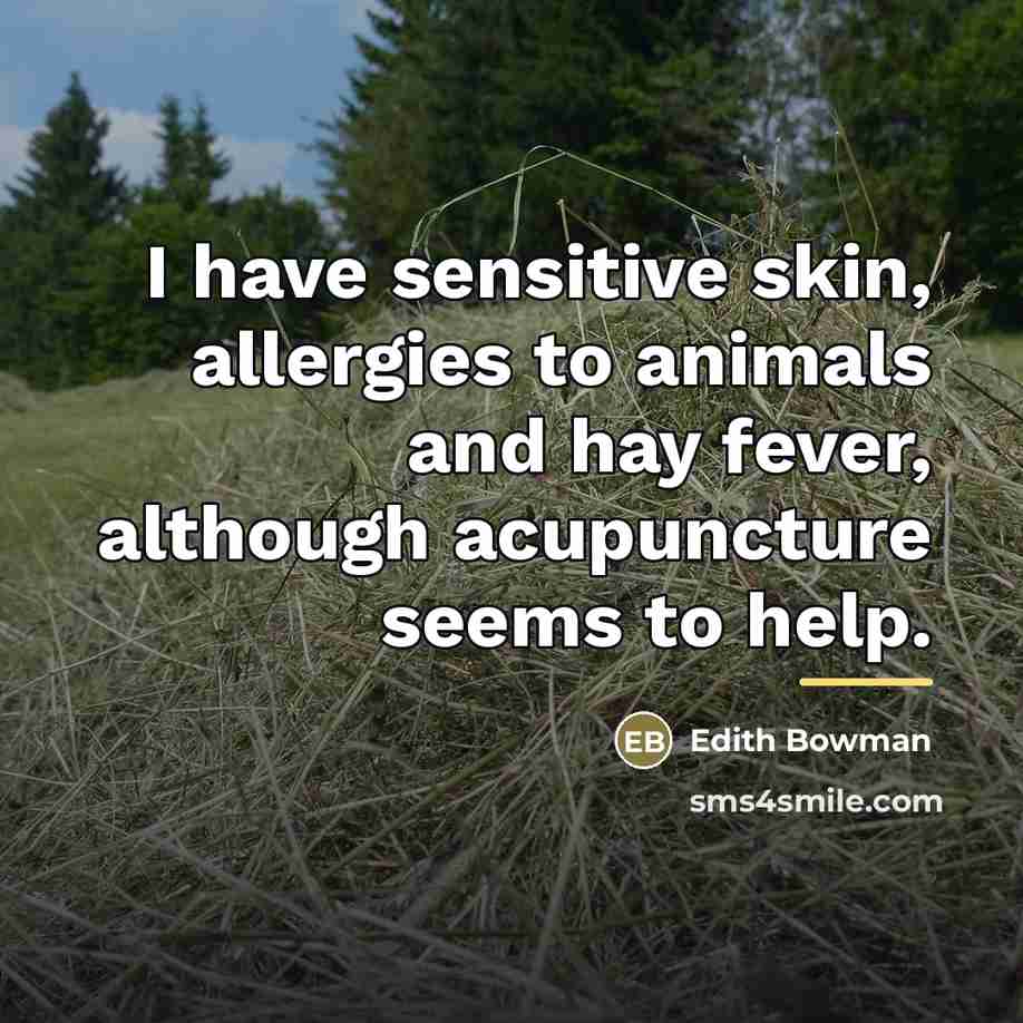 “I have sensitive skin, allergies to animals and hay fever,…” quote by Edith Bowman