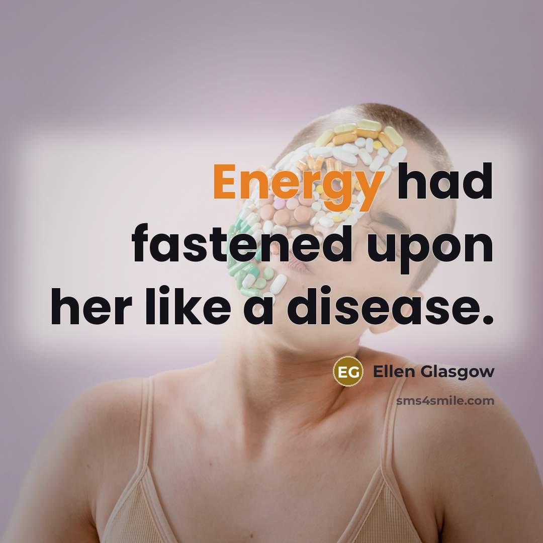 “Energy had fastened upon her like a disease.…” quote by Ellen Glasgow