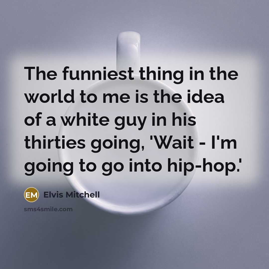 “The funniest thing in the world to me is the…” quote by Elvis Mitchell