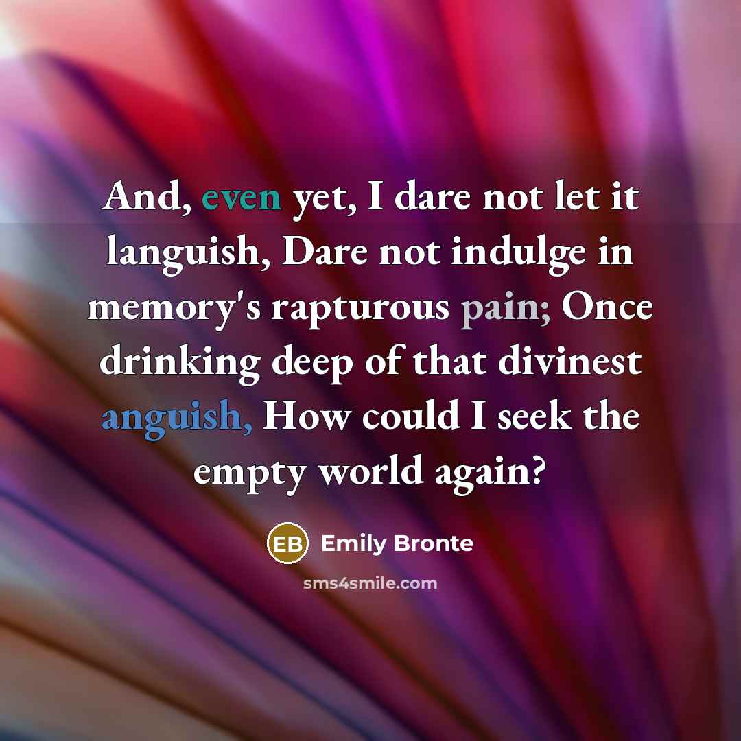“And, even yet, I dare not let it languish, Dare…” quote by Emily Bronte