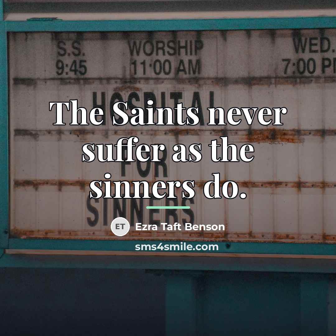 “The Saints never suffer as the sinners do.…” quote by Ezra Taft Benson