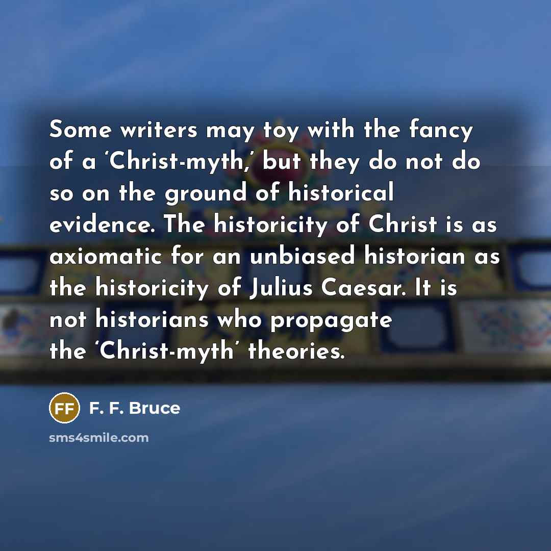 “Some writers may toy with the fancy of a ‘Christ-myth,’…” quote by F. F. Bruce