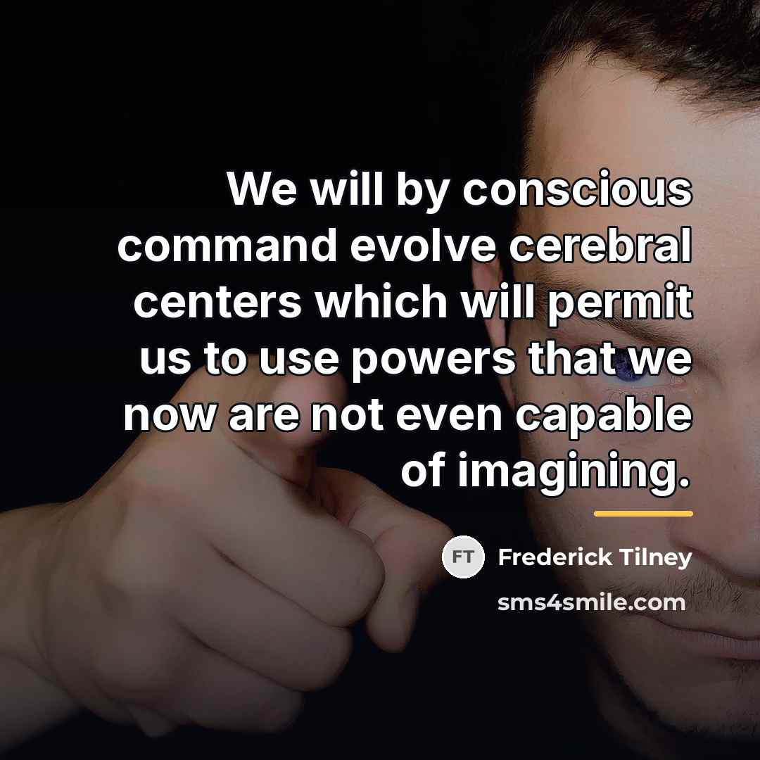 “We will by conscious command evolve cerebral centers which will…” quote by Frederick Tilney