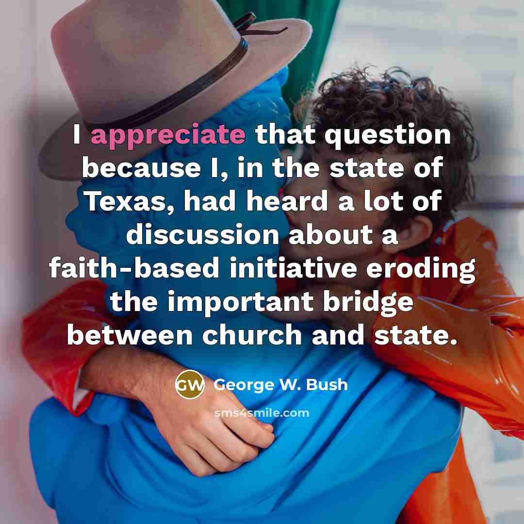 “I appreciate that question because I, in the state of…” quote by George W. Bush
