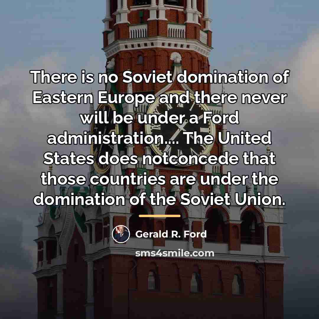 “There is no Soviet domination of Eastern Europe and there…” quote by Gerald R. Ford