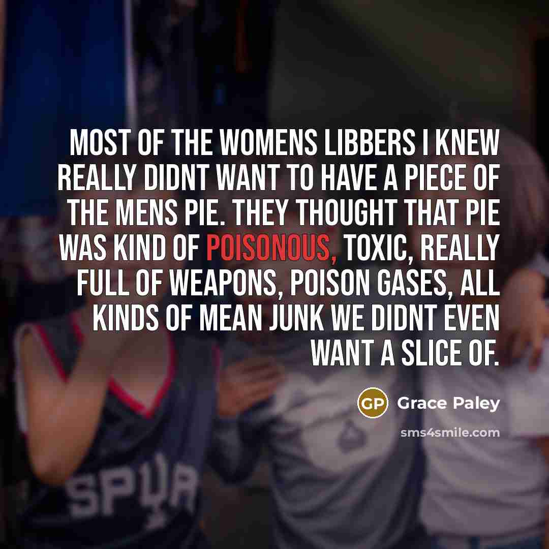 “Most of the Womens Libbers I knew really didnt want…” quote by Grace Paley