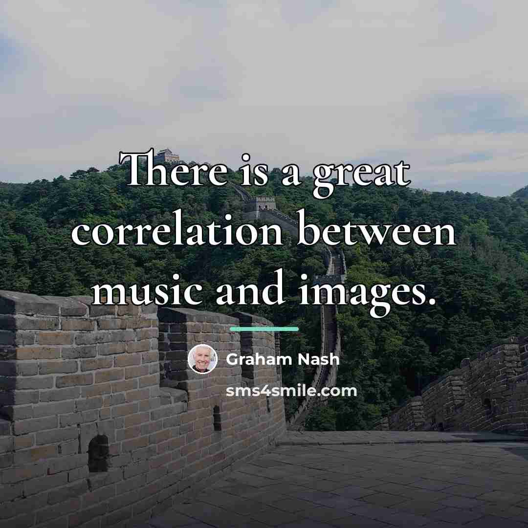 “There is a great correlation between music and images.…” quote by Graham Nash