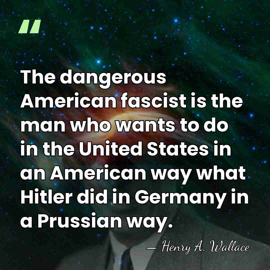 The dangerous American fascist is the man who wants to do in&hellip; - Henry A. Wallace