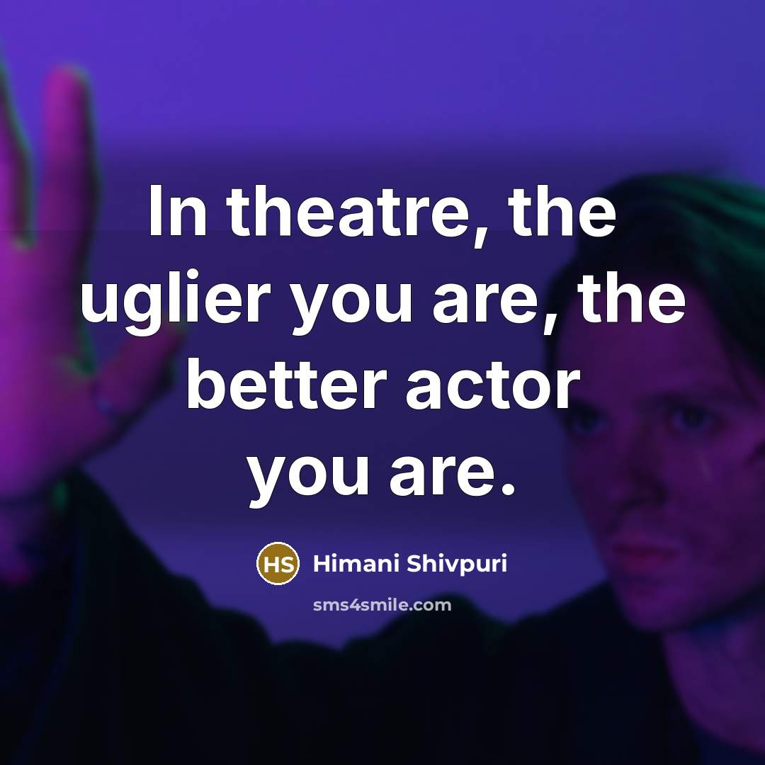 “In theatre, the uglier you are, the better actor you…” quote by Himani Shivpuri
