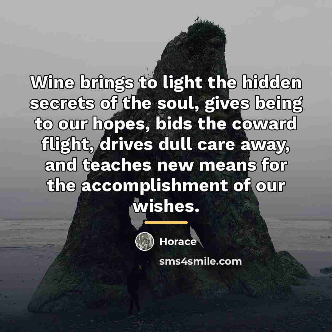 “Wine brings to light the hidden secrets of the soul,…” quote by Horace