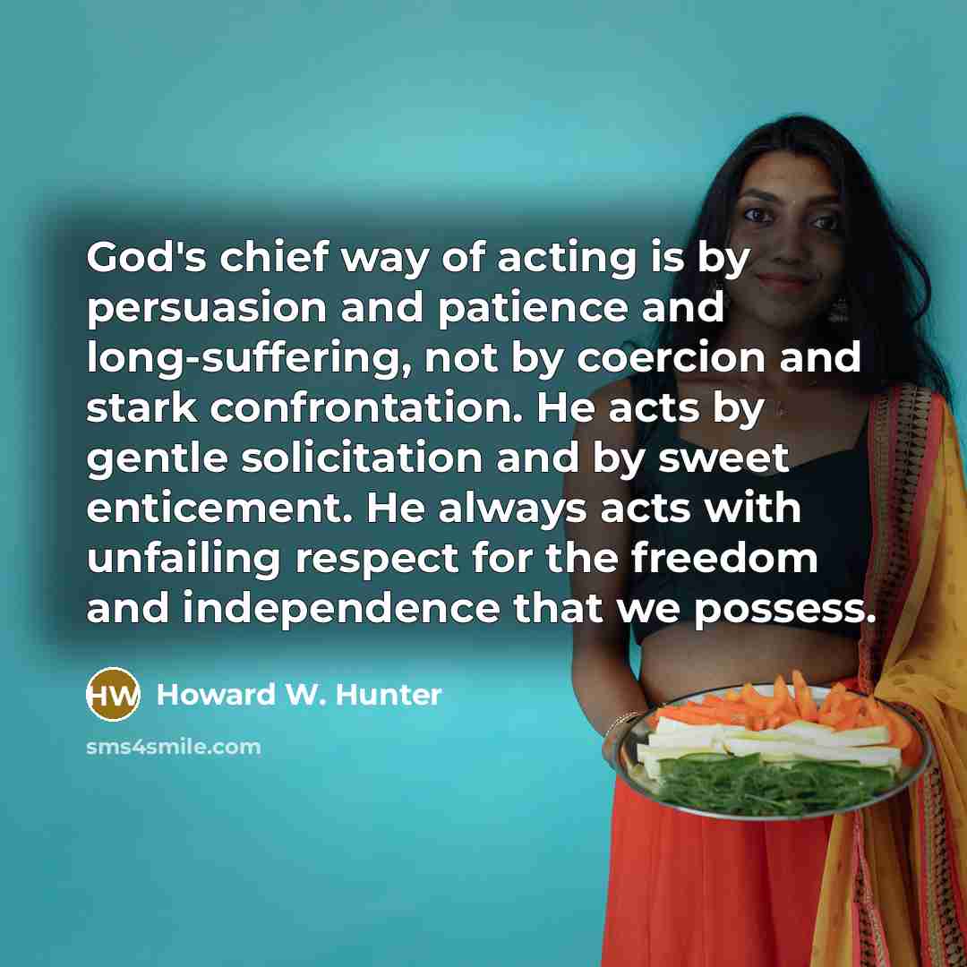 “God's chief way of acting is by persuasion and patience…” quote by Howard W. Hunter