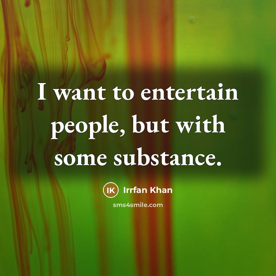 “I want to entertain people, but with some substance.…” quote by Irrfan Khan