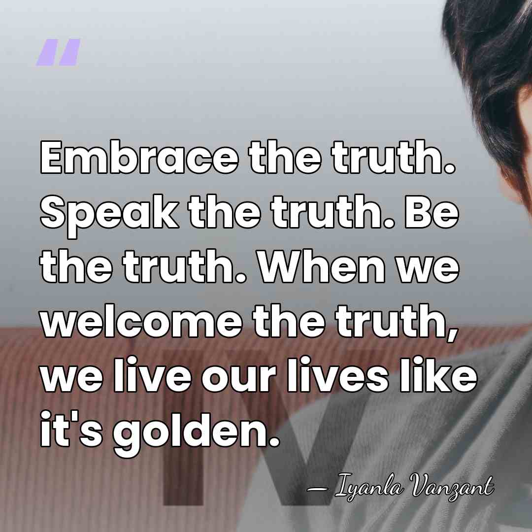 Embrace the truth. Speak the truth. Be the truth. When we welcome&hellip; - Iyanla Vanzant