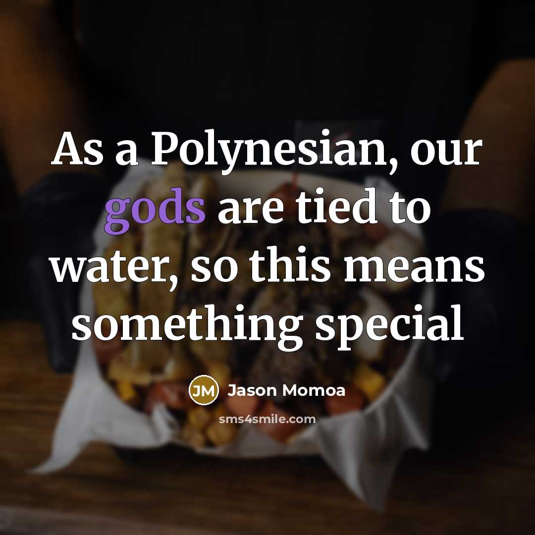 “As a Polynesian, our gods are tied to water, so…” quote by Jason Momoa