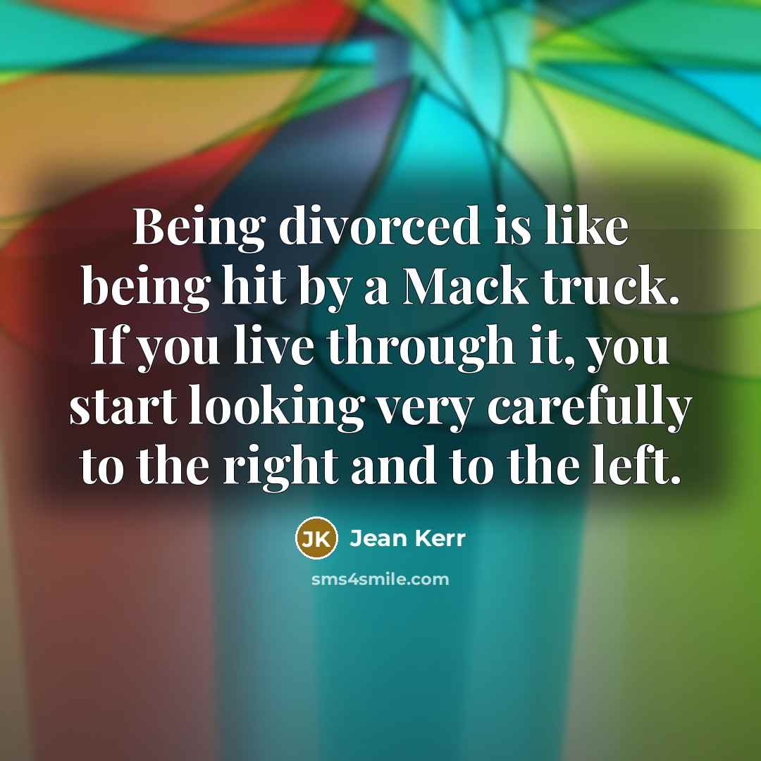 “Being divorced is like being hit by a Mack truck.…” quote by Jean Kerr