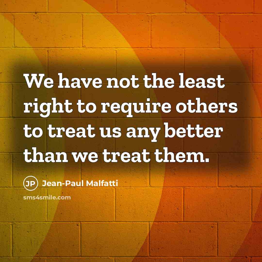 “We have not the least right to require others to…” quote by Jean-Paul Malfatti