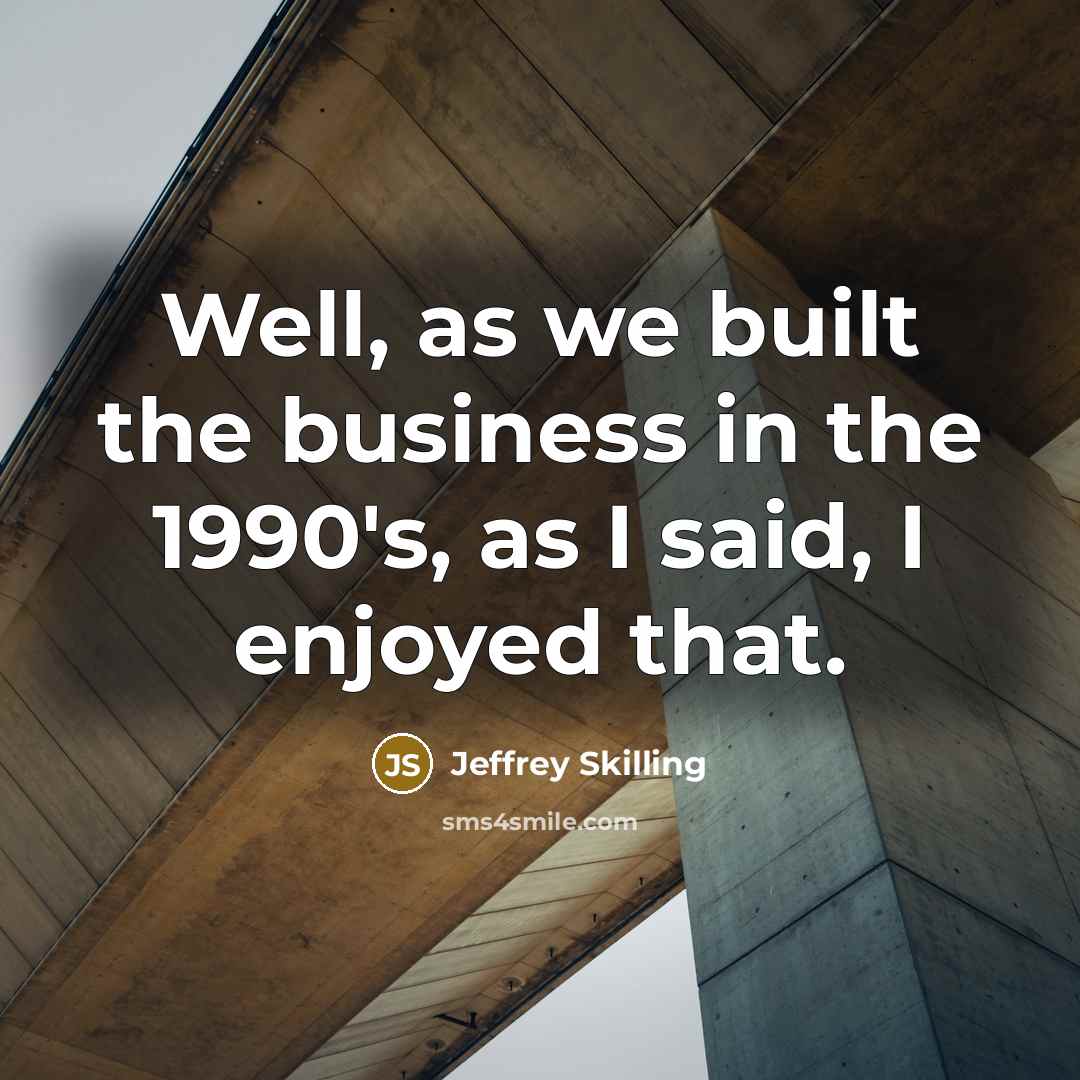 “Well, as we built the business in the 1990's, as…” quote by Jeffrey Skilling