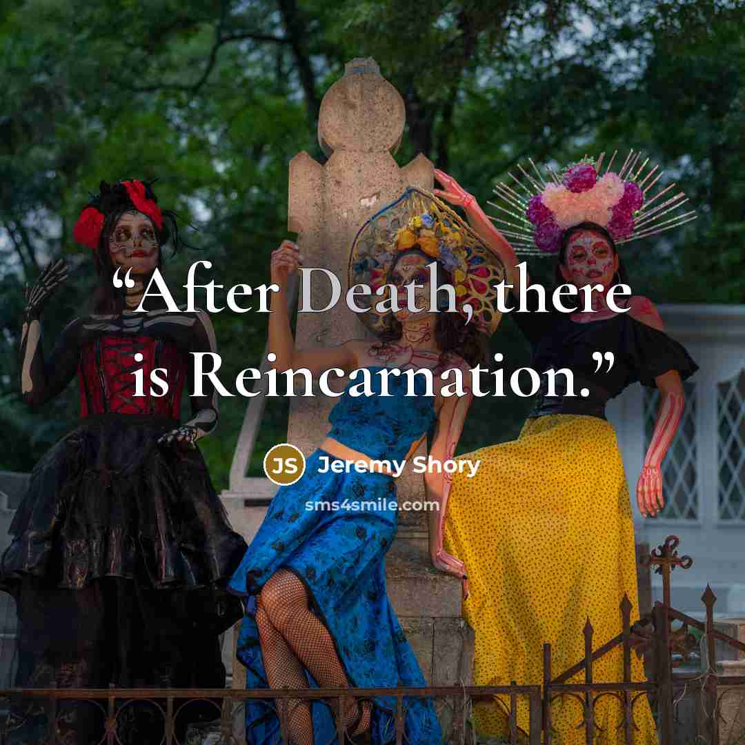 “After Death, there is Reincarnation.” quote by Jeremy Shory