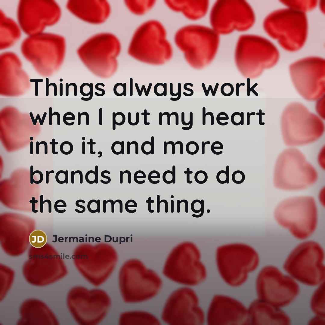 “Things always work when I put my heart into it,…” quote by Jermaine Dupri