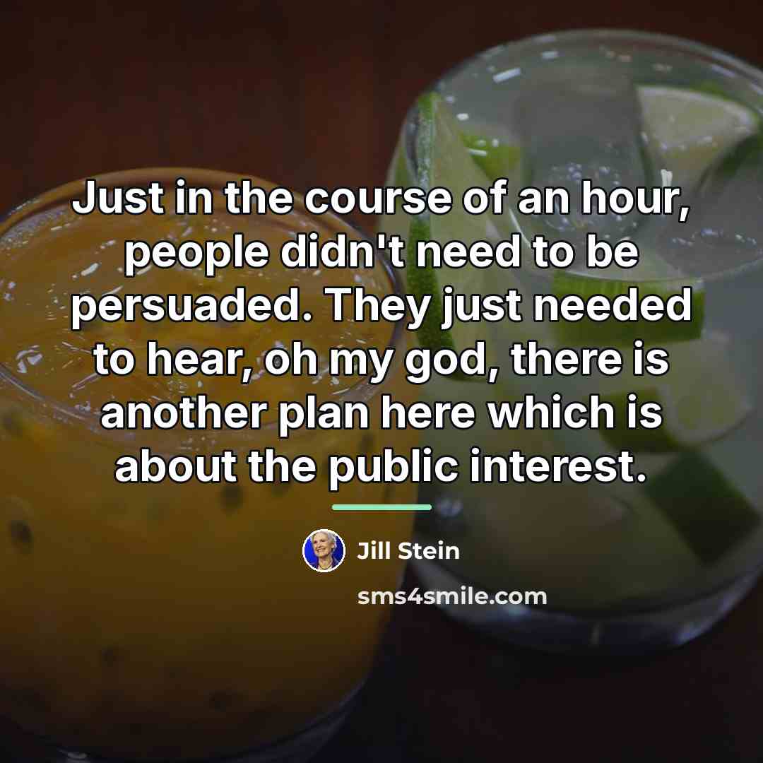 “Just in the course of an hour, people didn't need…” quote by Jill Stein