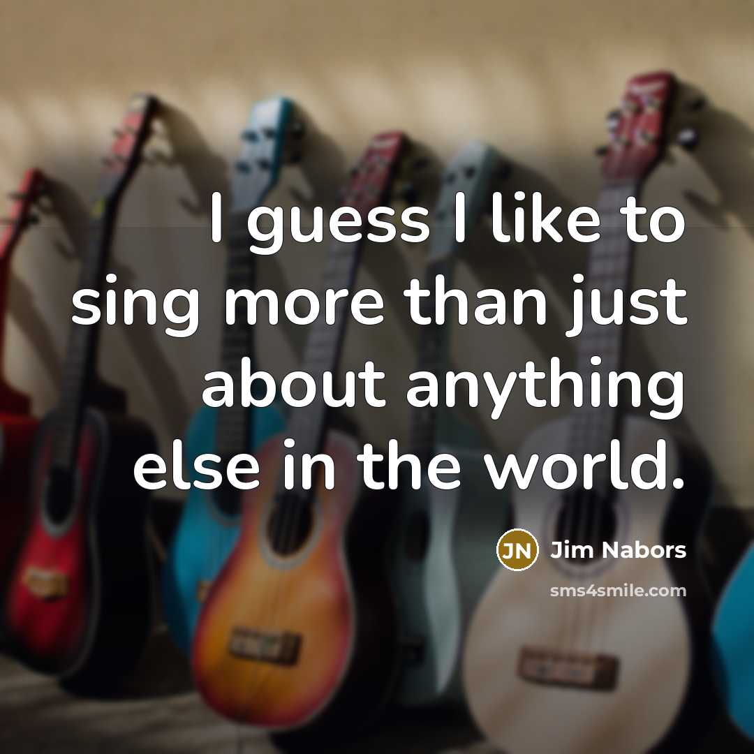 “I guess I like to sing more than just about…” quote by Jim Nabors