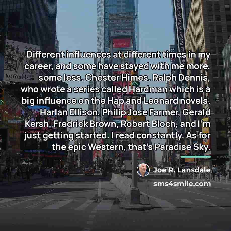 “Different influences at different times in my career, and some…” quote by Joe R. Lansdale