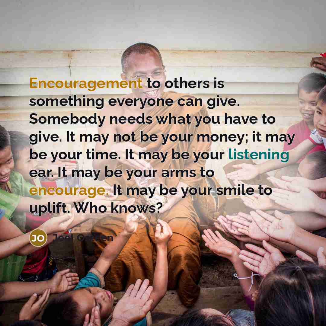 “Encouragement to others is something everyone can give. Somebody needs…” quote by Joel Osteen