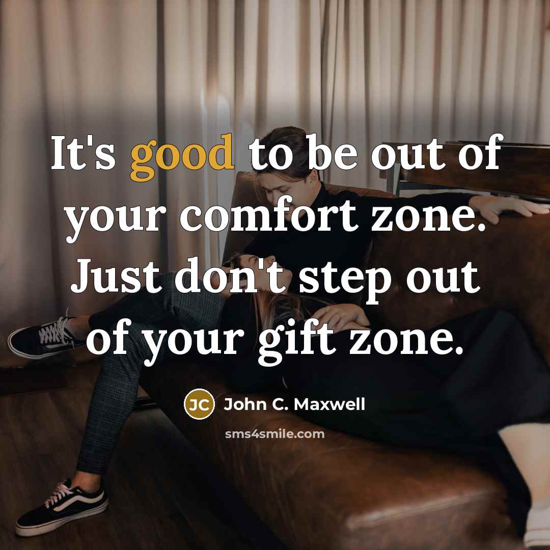 “It's good to be out of your comfort zone. Just…” quote by John C. Maxwell
