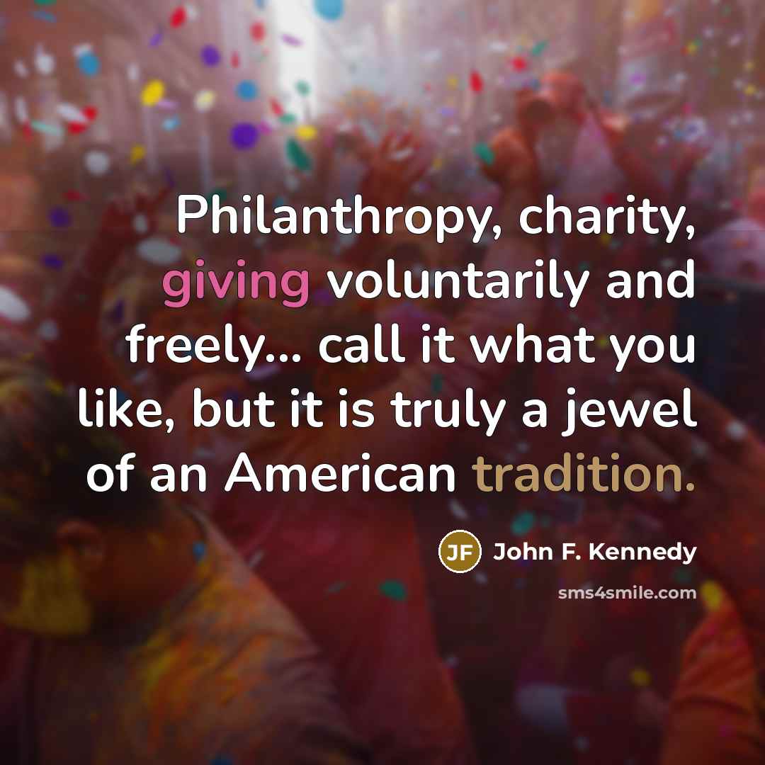 “Philanthropy, charity, giving voluntarily and freely... call it what you…” quote by John F. Kennedy