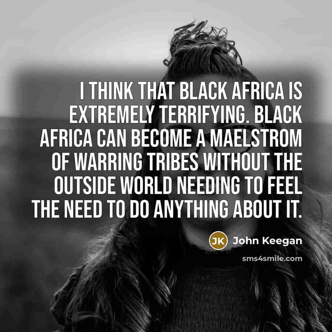 “I think that black Africa is extremely terrifying. Black Africa…” quote by John Keegan
