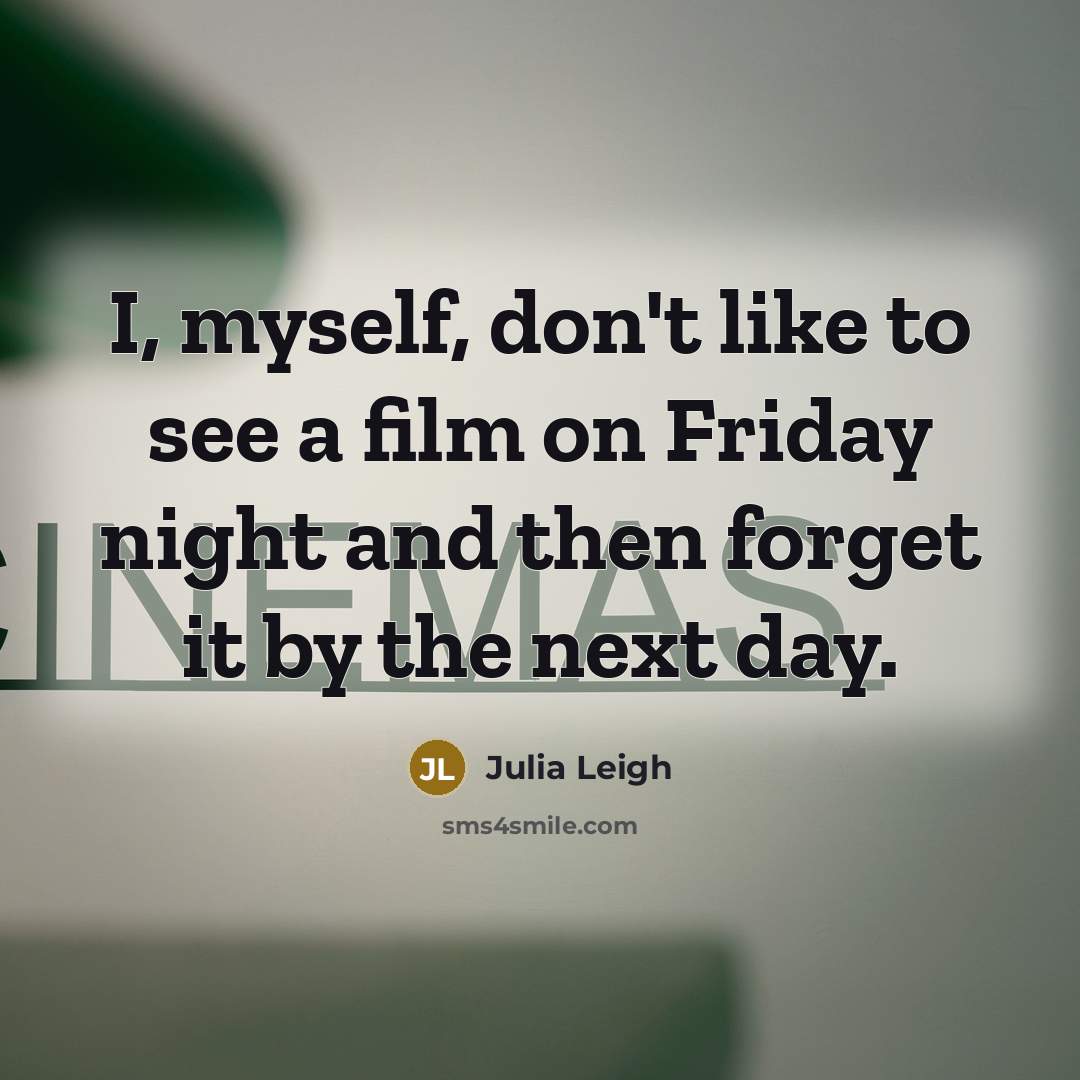 “I, myself, don't like to see a film on Friday…” quote by Julia Leigh