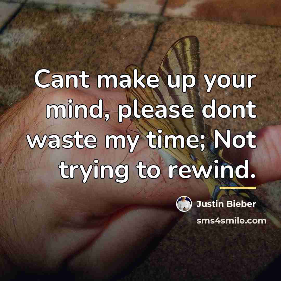 “Cant make up your mind, please dont waste my time;…” quote by Justin Bieber