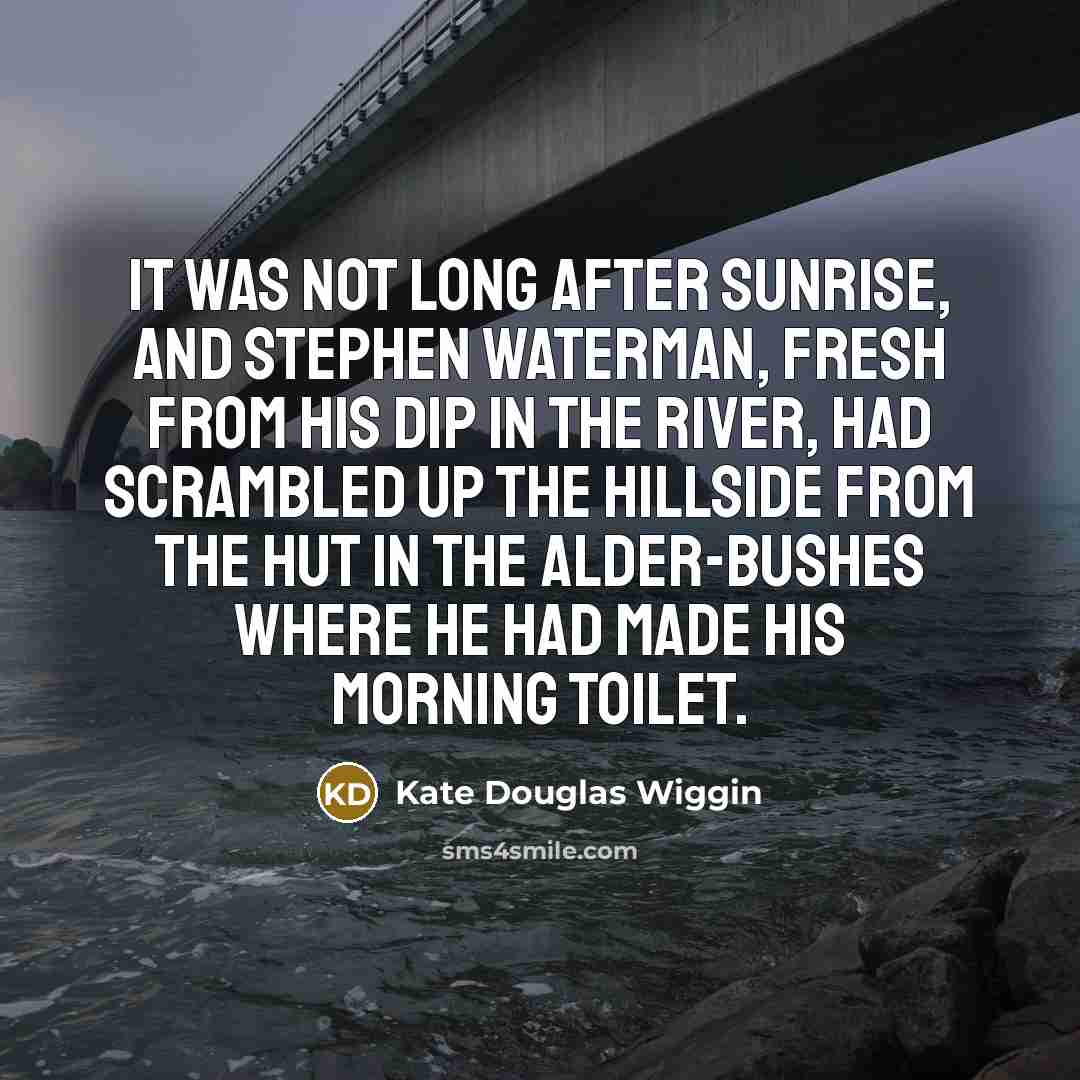 “It was not long after sunrise, and Stephen Waterman, fresh…” quote by Kate Douglas Wiggin