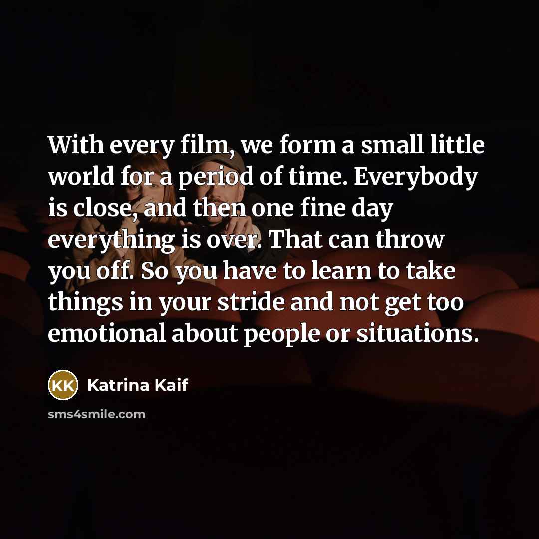 “With every film, we form a small little world for…” quote by Katrina Kaif