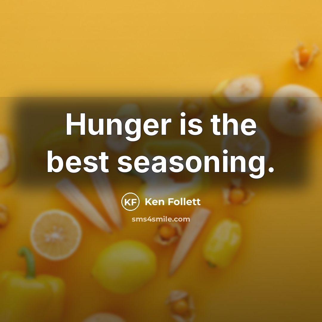 “Hunger is the best seasoning.” quote by Ken Follett