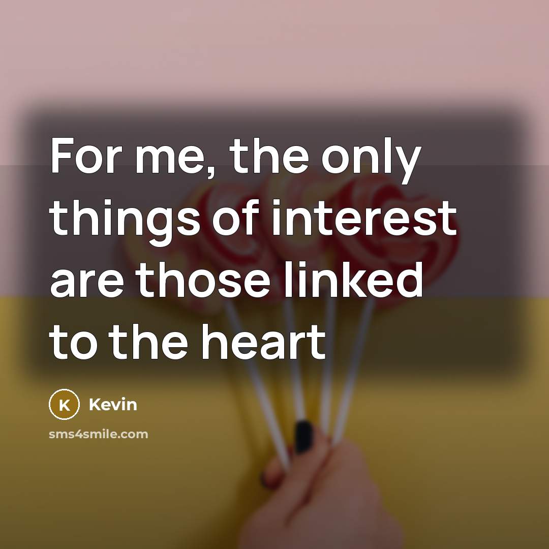 “For me, the only things of interest are those linked to the heart” quote by Kevin