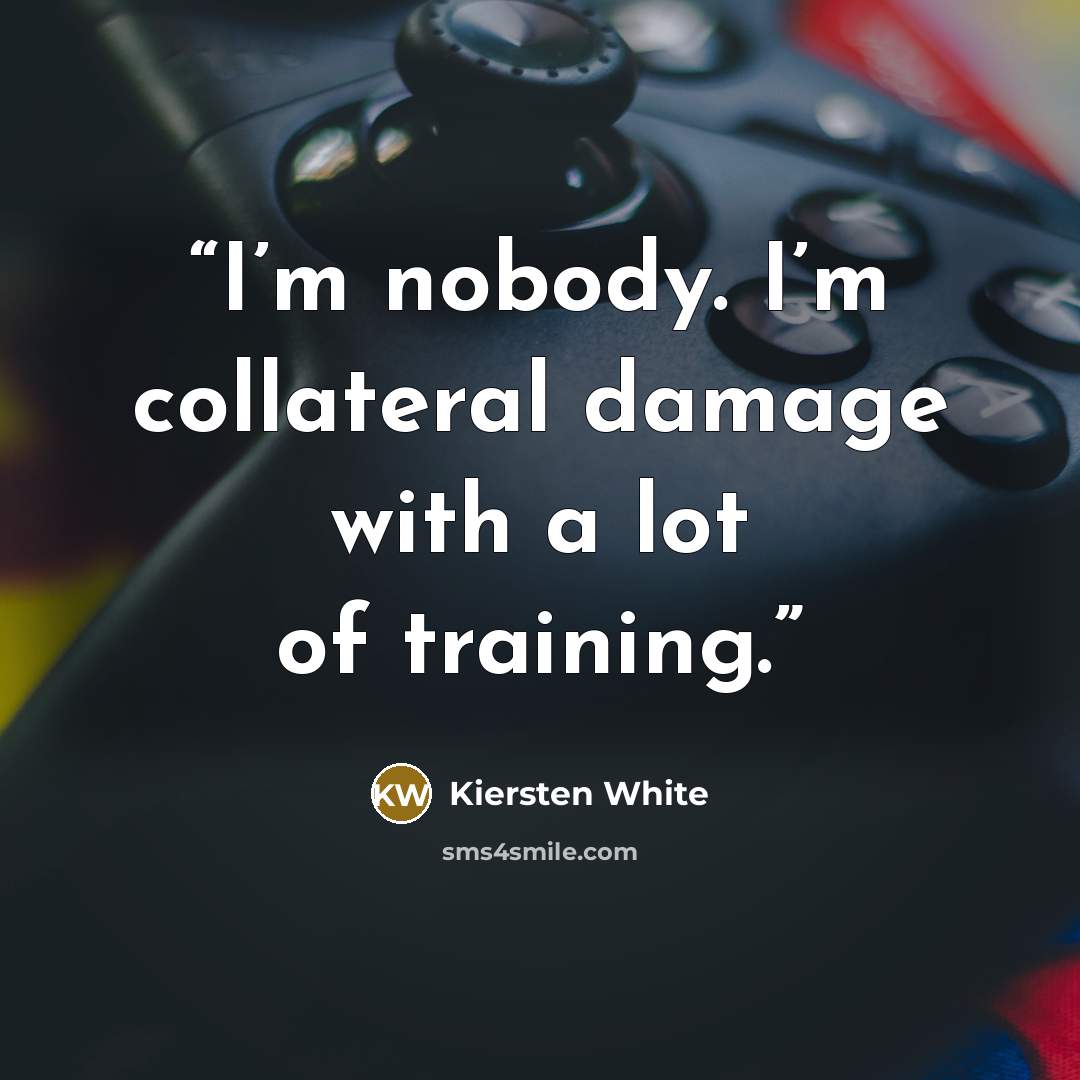 “I’m nobody. I’m collateral damage with a lot of training.” quote by Kiersten White