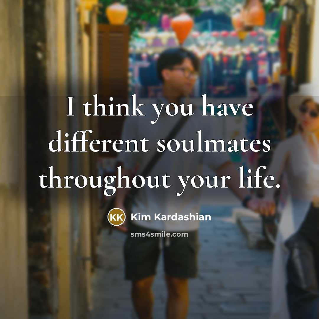 “I think you have different soulmates throughout your life.…” quote by Kim Kardashian
