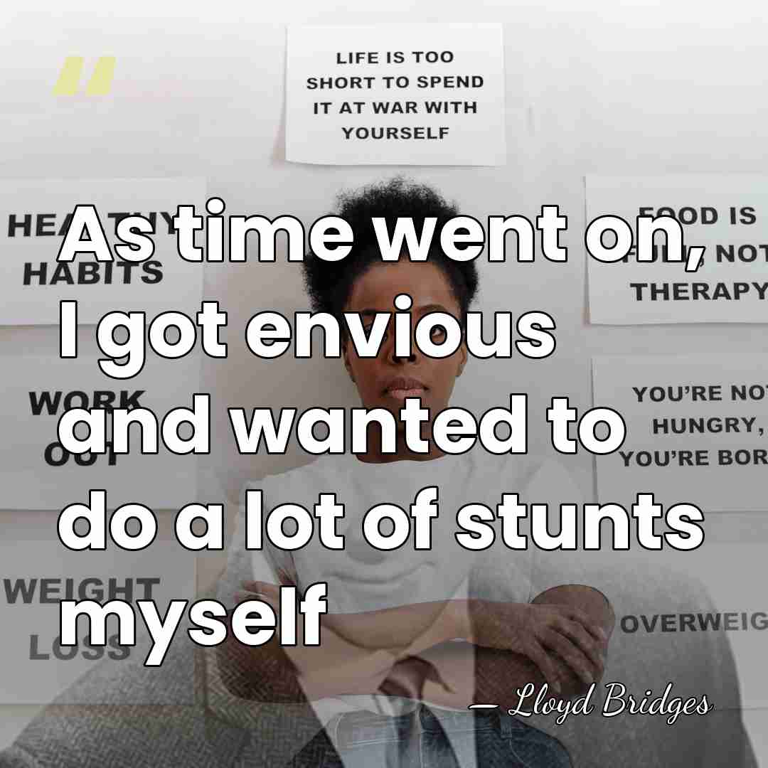 As time went on, I got envious and wanted to do a&hellip; - Lloyd Bridges