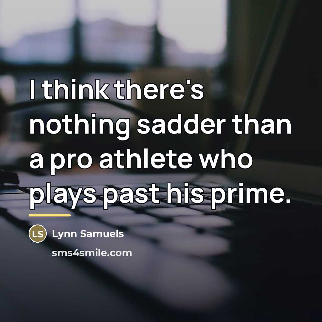 “I think there's nothing sadder than a pro athlete who…” quote by Lynn Samuels