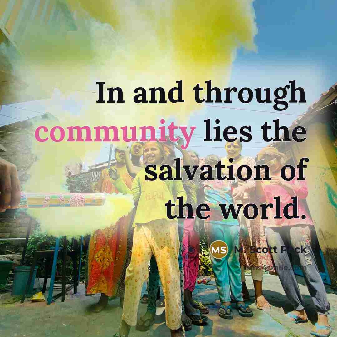 “In and through community lies the salvation of the world.…” quote by M. Scott Peck