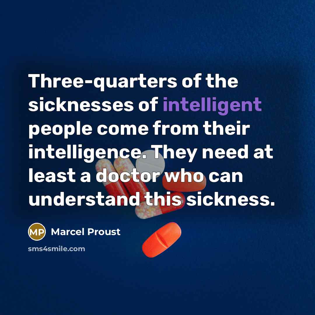 “Three-quarters of the sicknesses of intelligent people come from their…” quote by Marcel Proust