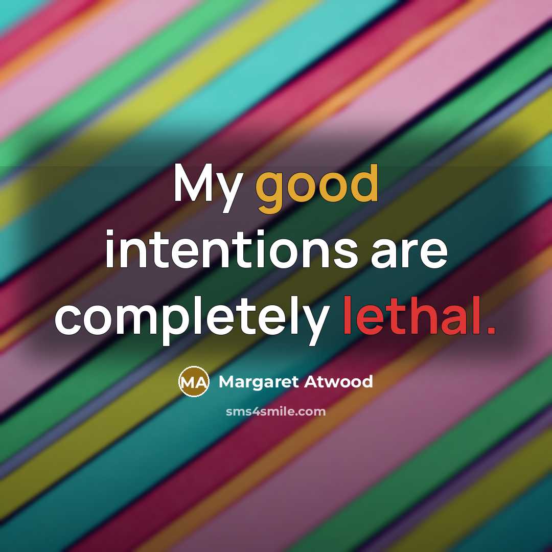 “My good intentions are completely lethal.…” quote by Margaret Atwood