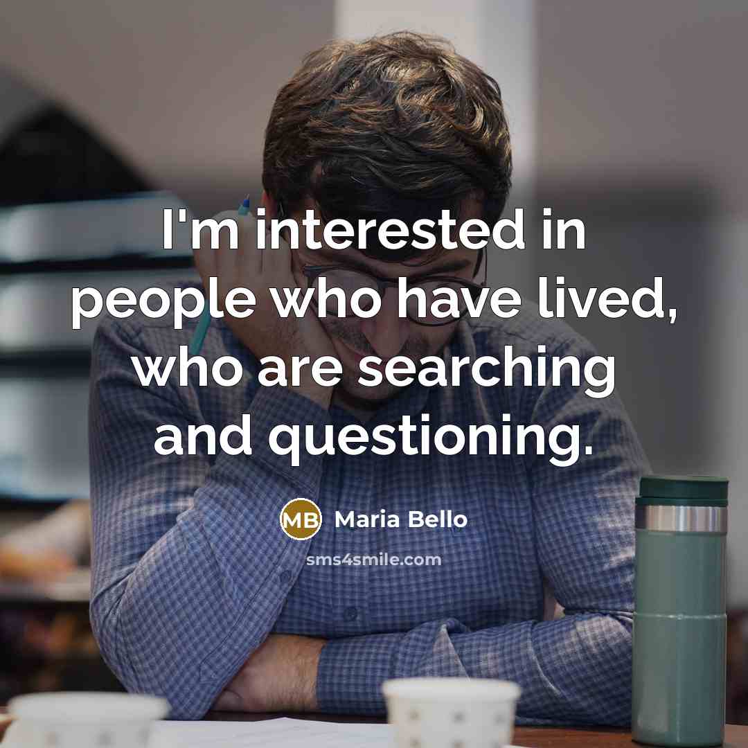 “I'm interested in people who have lived, who are searching…” quote by Maria Bello